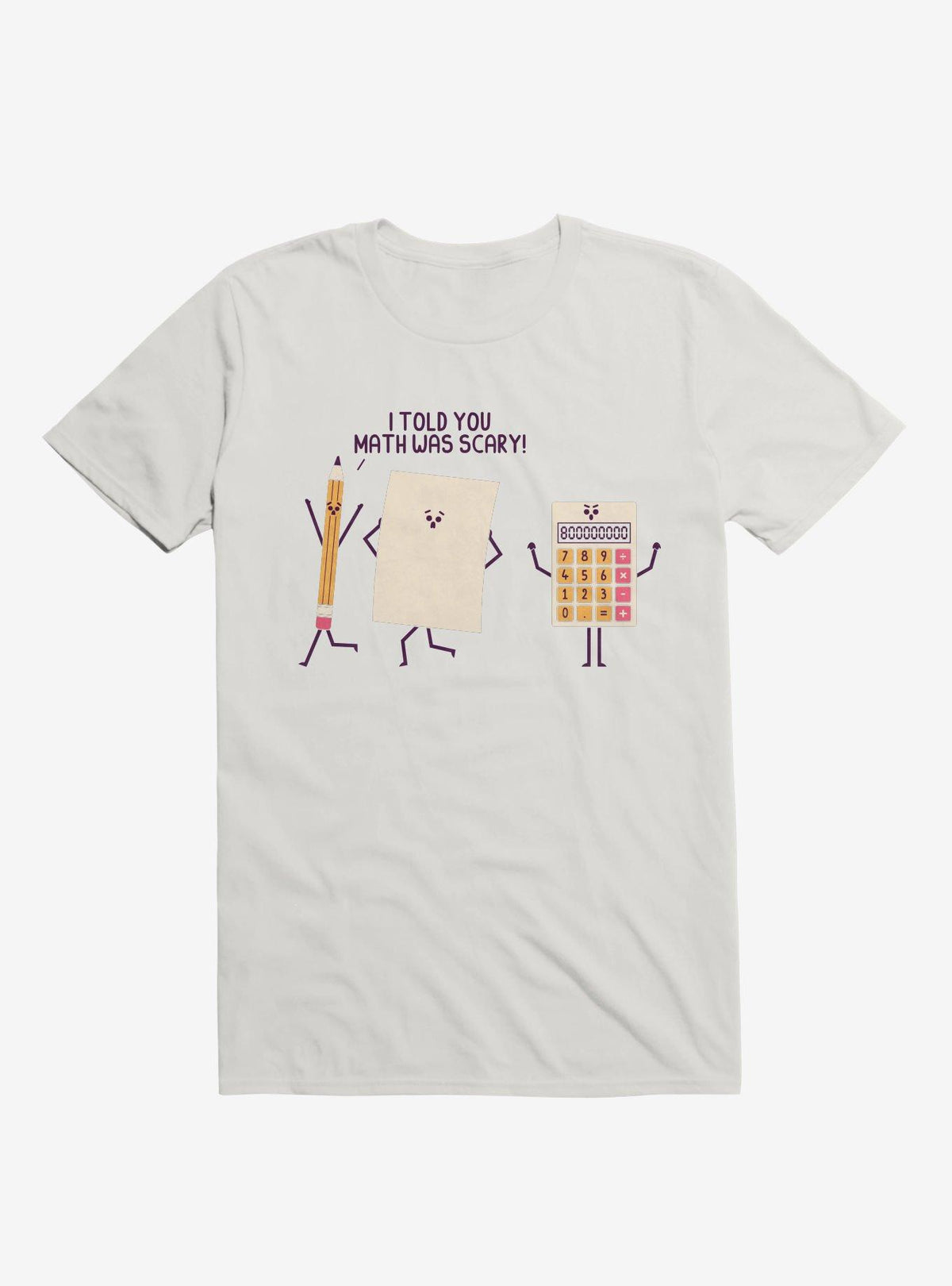 I Told You Math Was Scary White T Shirt T Shirt High Search Demand Funny Quote