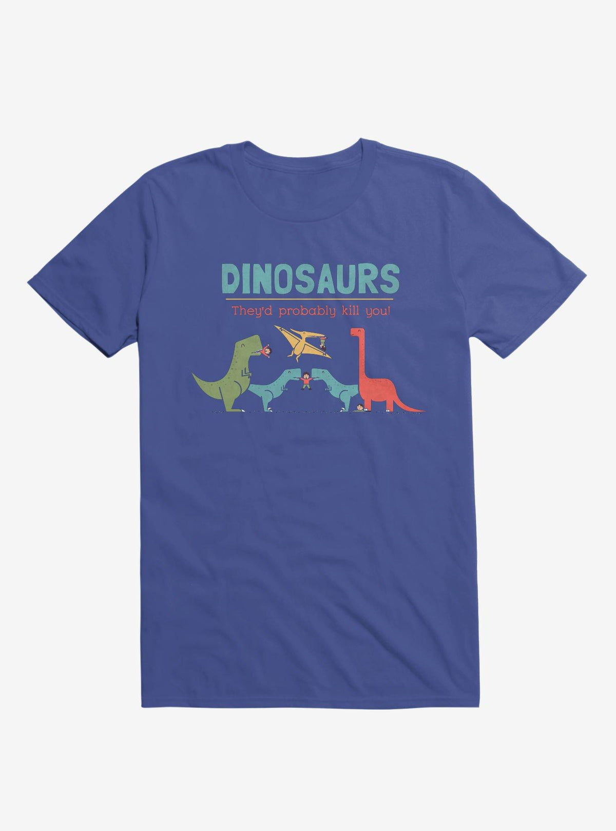 Fact Dinosaurs They d Probably Kill You Royal Blue T Shirt T Shirt Streetwear Style Humor Gift