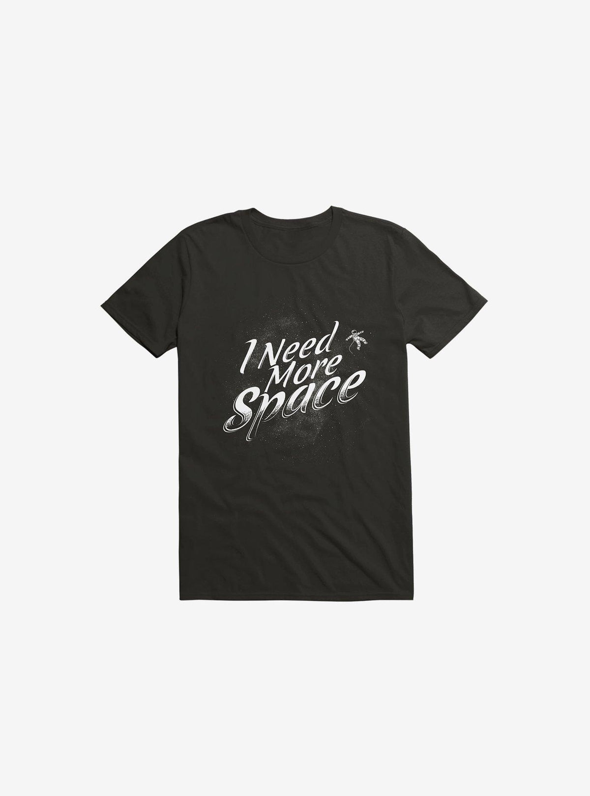 I Need More Space Astronaut Black T Shirt T Shirt Comfort Fit Funny Quote