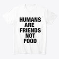 HUMANS ARE FRIENDS NOT FOOD | Premium Unisex T-Shirt, Trending Graphic Tee