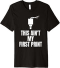 This Aint My First Print 3d Printing Printer Premium Apparel Everyday Wear