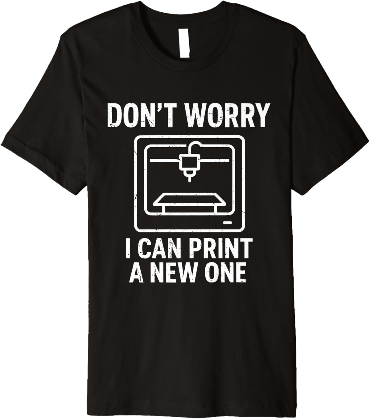 3d Printer Don T Worry I Can Print A New One Premium Apparel Gift Ready