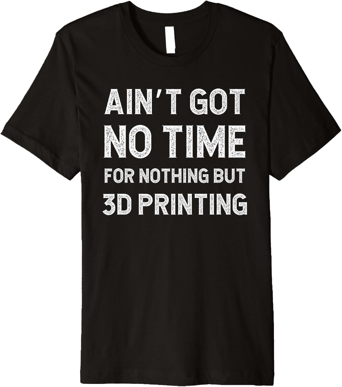Funny 3d Printing Printer Got No Time For Nothing But Premium Apparel Clean Design