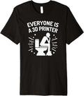 Everyone Is A 3d Printer Funny Printing Humor For Techies Premium Apparel US Trend