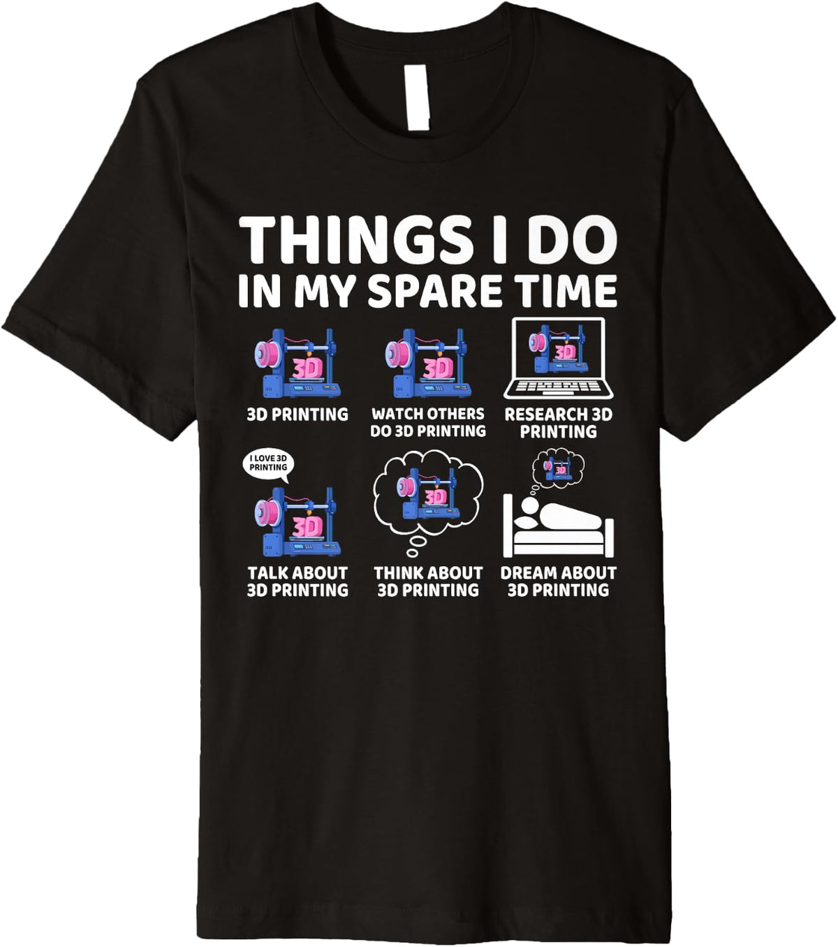 Things I Do In My Spare Time 3d Printing Printer Lover Premium Apparel Gift Ready