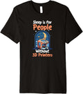 Sleep Is For People Without 3d Printers Design Printing Premium Apparel Clean Design
