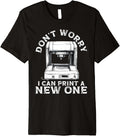 Don T Worry I Can Print A New One 3d Printer Humor Premium Apparel Premium Print