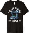 I Can Print That 3d Printer Humor Premium Apparel Premium Print