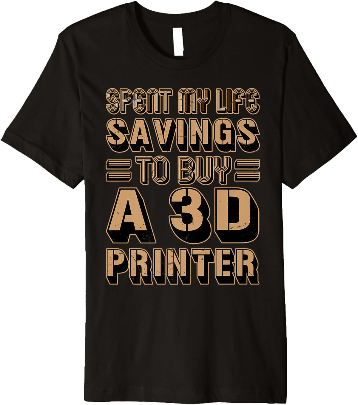 Spent My Life Savings To Buy A 3d Printer Funny Nerd Premium Apparel Minimal Style