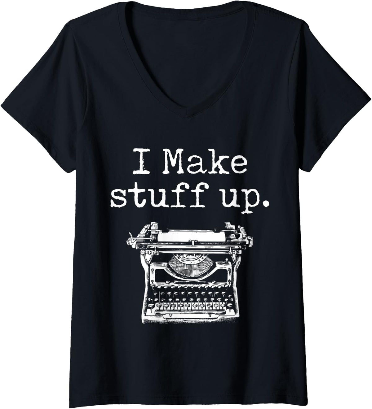 Womens I Make Stuff Up Funny Writer Classic Printer Graphic V Neck Apparel US Trend