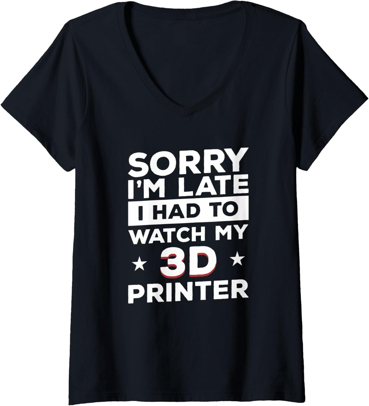 Womens Sorry I M Late Had To Watch My 3d Printer Print Printing V Neck Apparel Clean Design