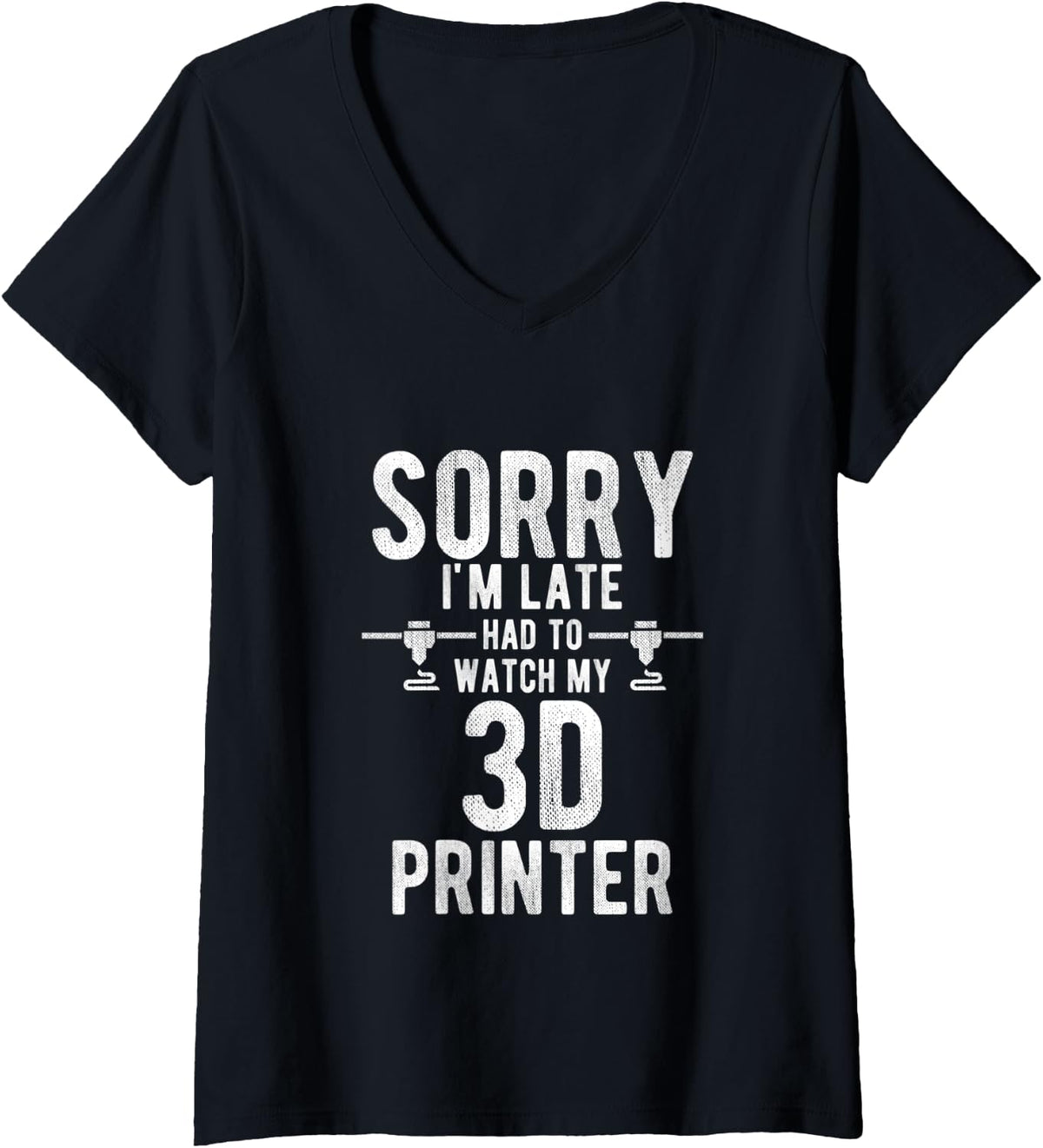 Womens Sorry I U2019m Late Had To Watch My 3d Printer Printing Nerd V Neck Apparel Clean Design