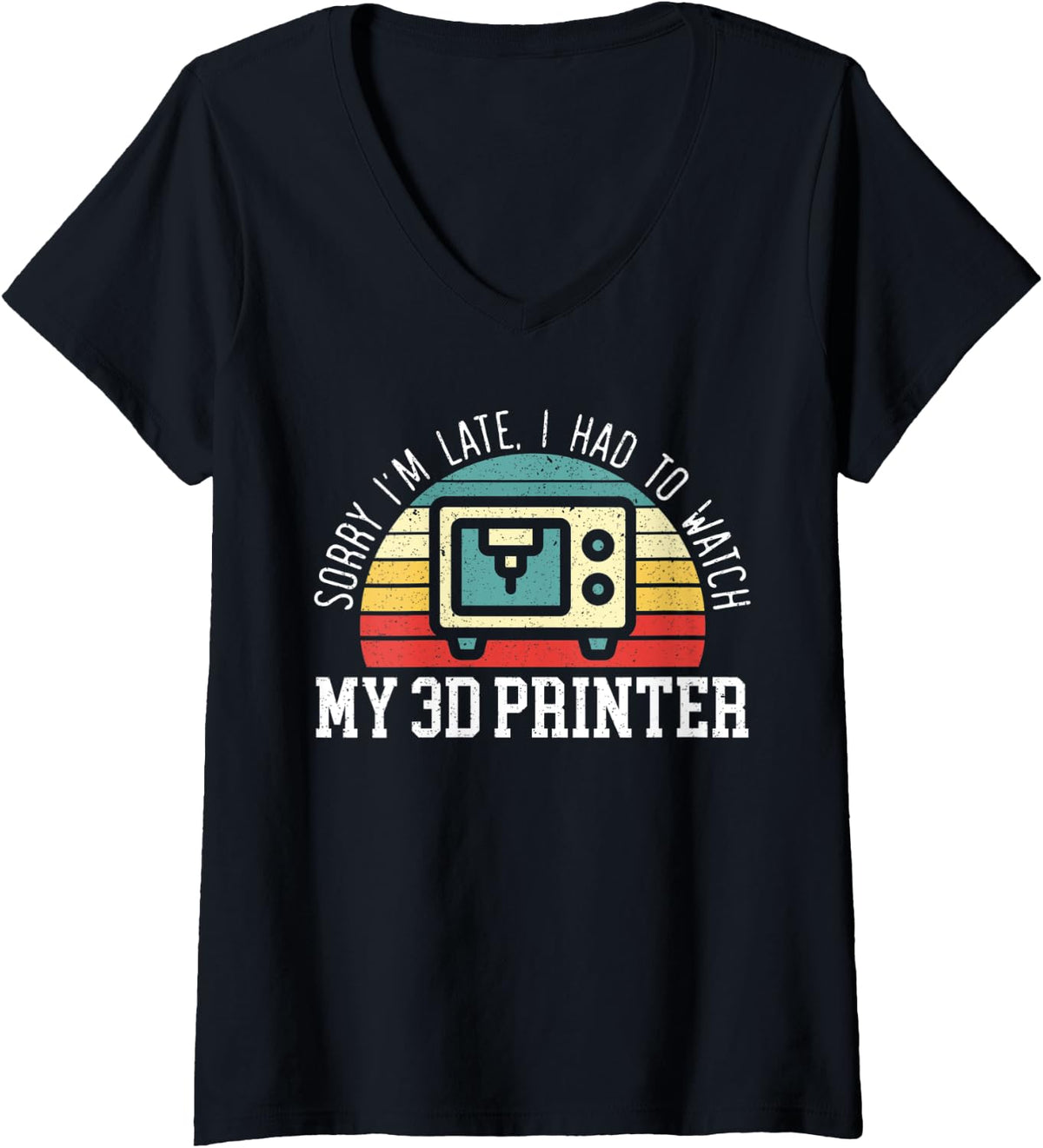Womens Sorry I M Late Had To Watch My 3d Printer Printing V Neck Apparel Everyday Wear 2