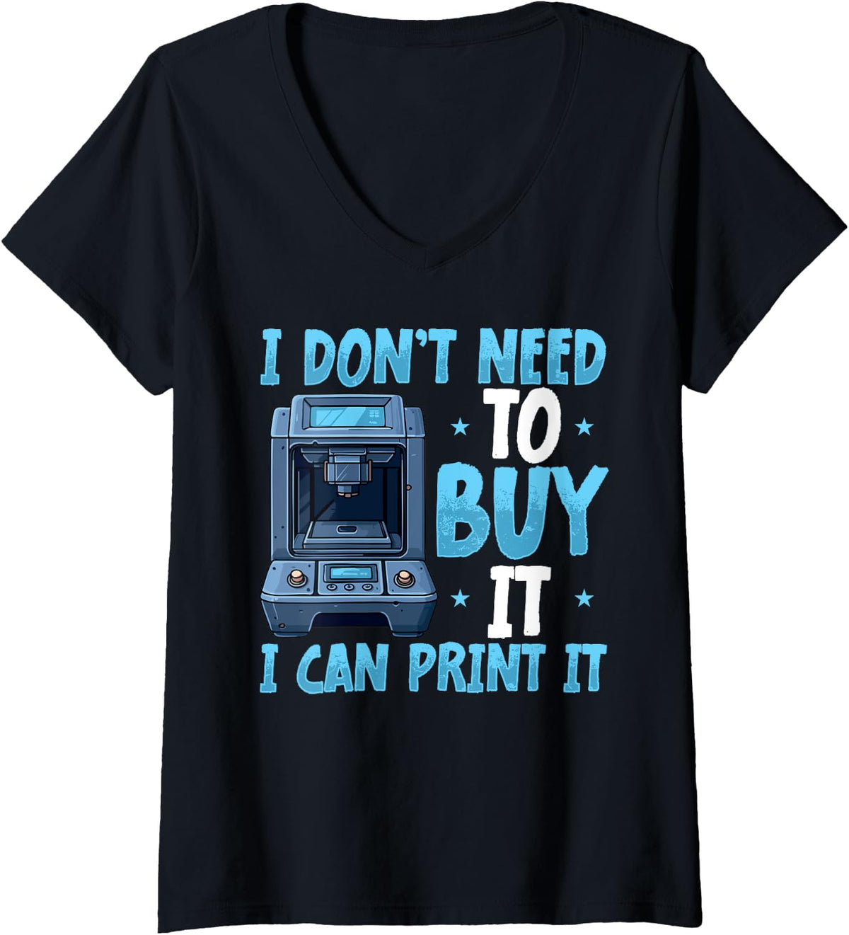 Womens I Don T Need To Buy Can Print It 3d Printer Humor V Neck Apparel Clean Design