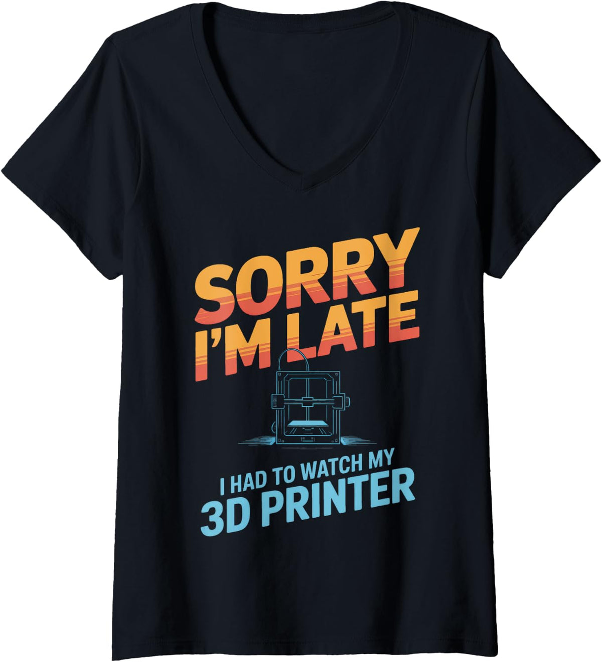 Womens Sorry I M Late Had To Watch My 3d Printer Hobbyist Nerd V Neck Apparel Everyday Wear