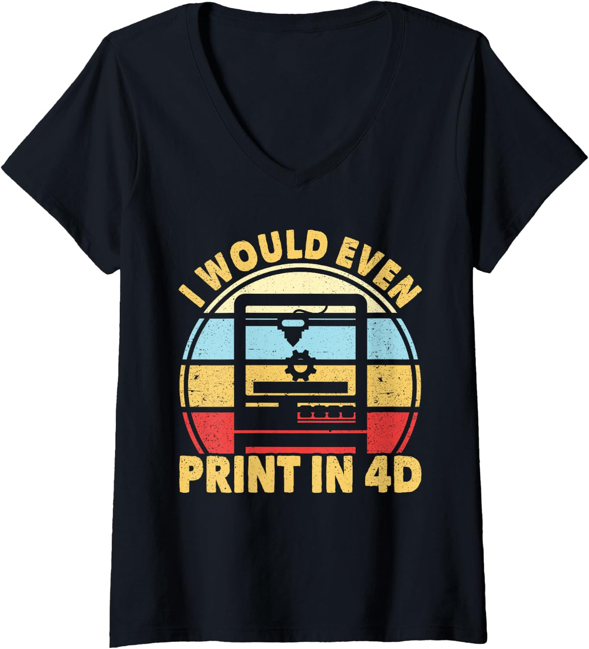 Womens I Would Even Print In 4d 3d Printer Retro Printing Funny V Neck Apparel Clean Design