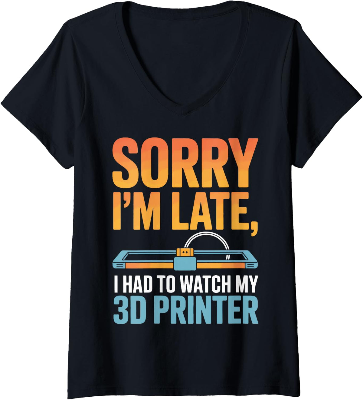 Womens Sorry I M Late Had To Watch My 3d Printer Inventor Maker V Neck Apparel Minimal Style