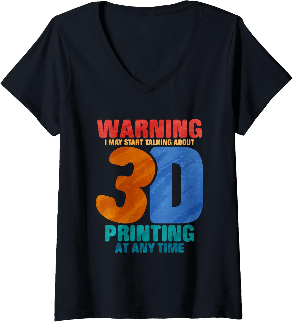 Womens Warning I May Start Talking About 3d Printing At Any Time V Neck Apparel Gift Ready