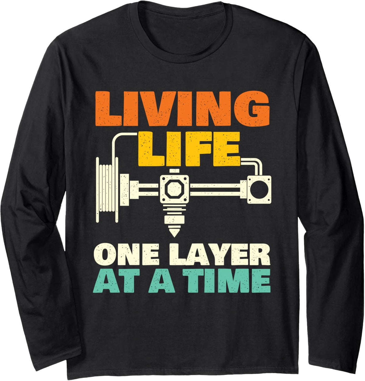 Living Life One Layer At A Time 3d Printing Geek Long Sleeve Apparel Everyday Wear