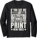 Destroying Things To Print New Ones 3d Printing Funny Long Sleeve Apparel Premium Print