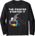 The Printer Started It Technician Funny Office Humor Long Sleeve Apparel Premium Print