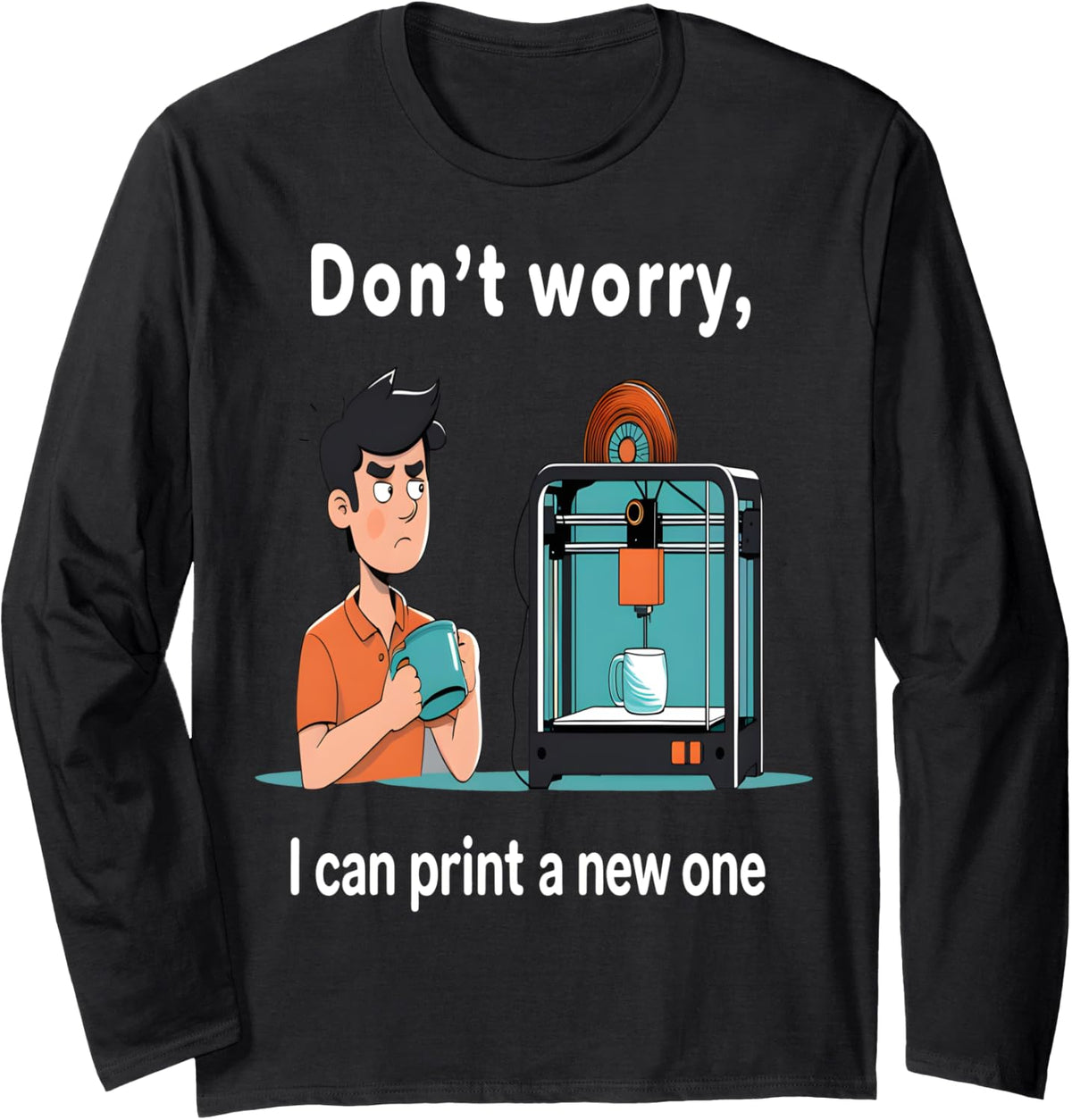Don U2019t Worry I Can Print A New One Funny 3d Printer Fan Tee Long Sleeve T Shirt Minimal Style 2