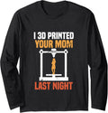 I 3d Printed Your Mom Last Night Funny Printer Joke Long Sleeve Apparel Premium Print