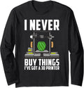 Cool Saying Funny I Never Buy Things Ve Got A 3d Printer Long Sleeve Apparel US Trend