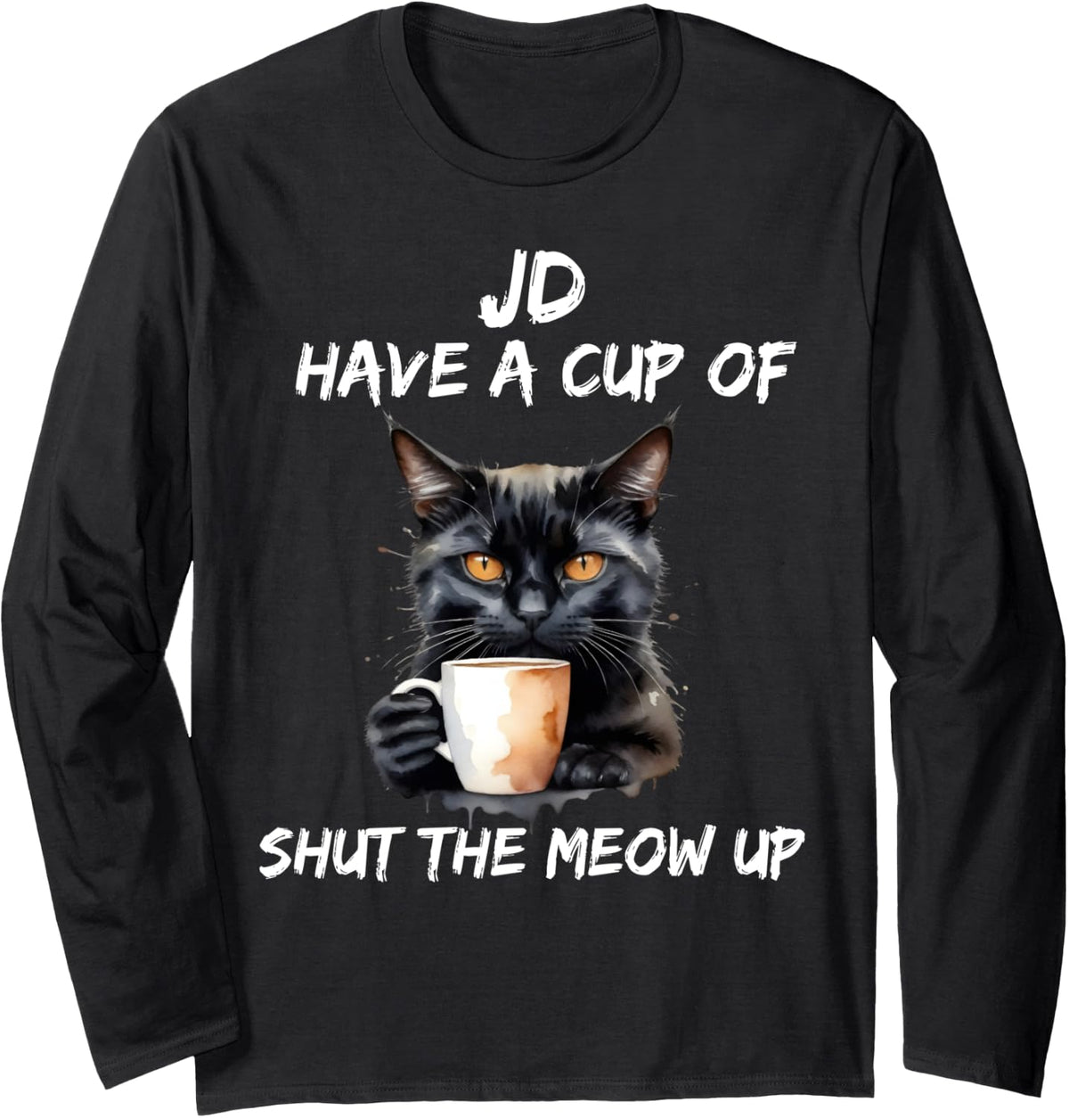 JD Have A Cup Of Shut The Meow Up Cat Giving VP Advice Long Sleeve