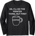 Printer I Ll Do It But First Coffee Funny Sarcastic Long Sleeve Apparel Minimal Style