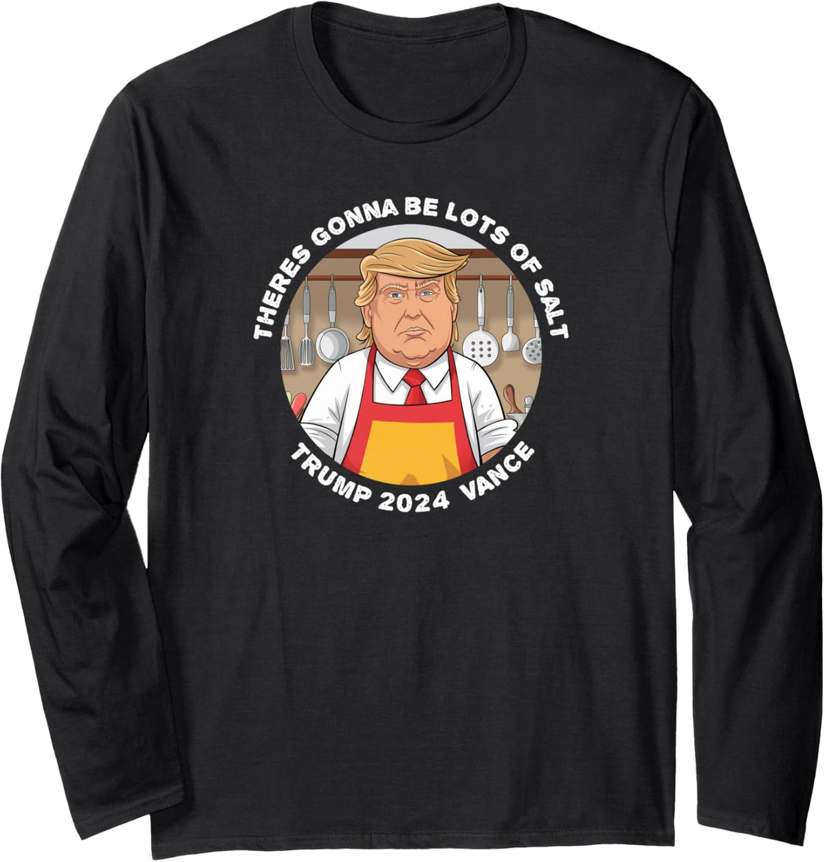 Funny Trump Theres Gonna Be Lots Of Salt Vance 2024 Long Sleeve