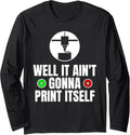 Well It Aint Gonna Print Itself 3d Printer Printing Long Sleeve Apparel US Trend