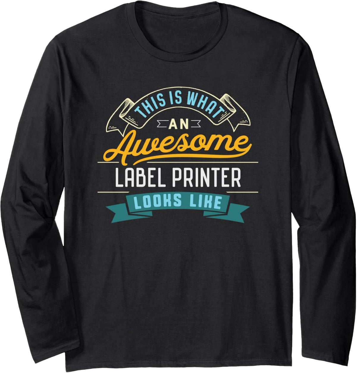Funny Label Printer Shirt Awesome Job Occupation Graduation Long Sleeve T Shirt Clean Design