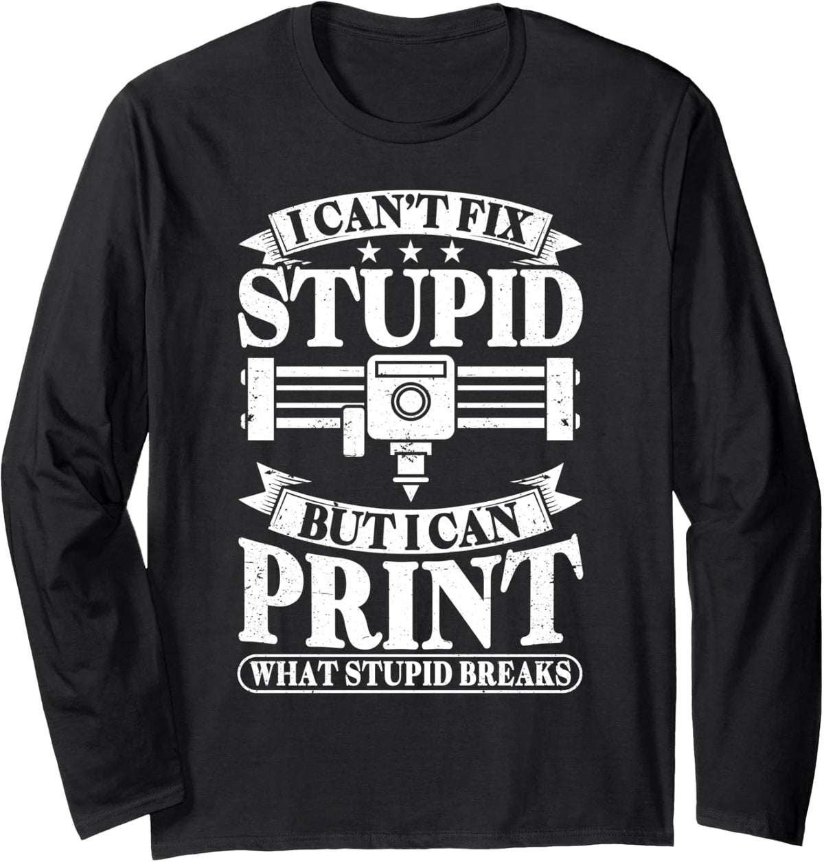 I Can T Fix Stupid But Print Breaks 3d Printing Long Sleeve Apparel Everyday Wear