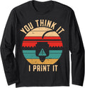 3d Printer You Think It I Print Printing Long Sleeve Apparel US Trend