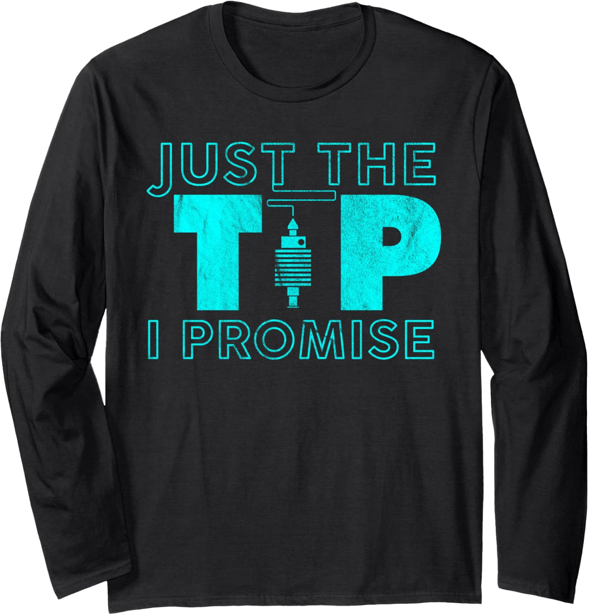 Just The Tip I Promise Funny 3d Printing Adult Humor Long Sleeve Apparel Gift Ready