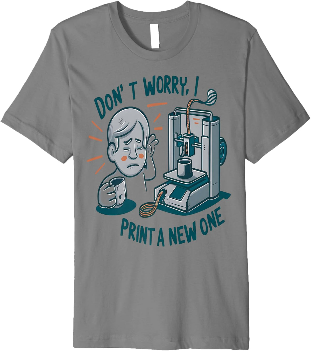 Don U2019t Worry I Can Print A New One Funny 3d Printer Fan Tee Premium T Shirt Clean Design