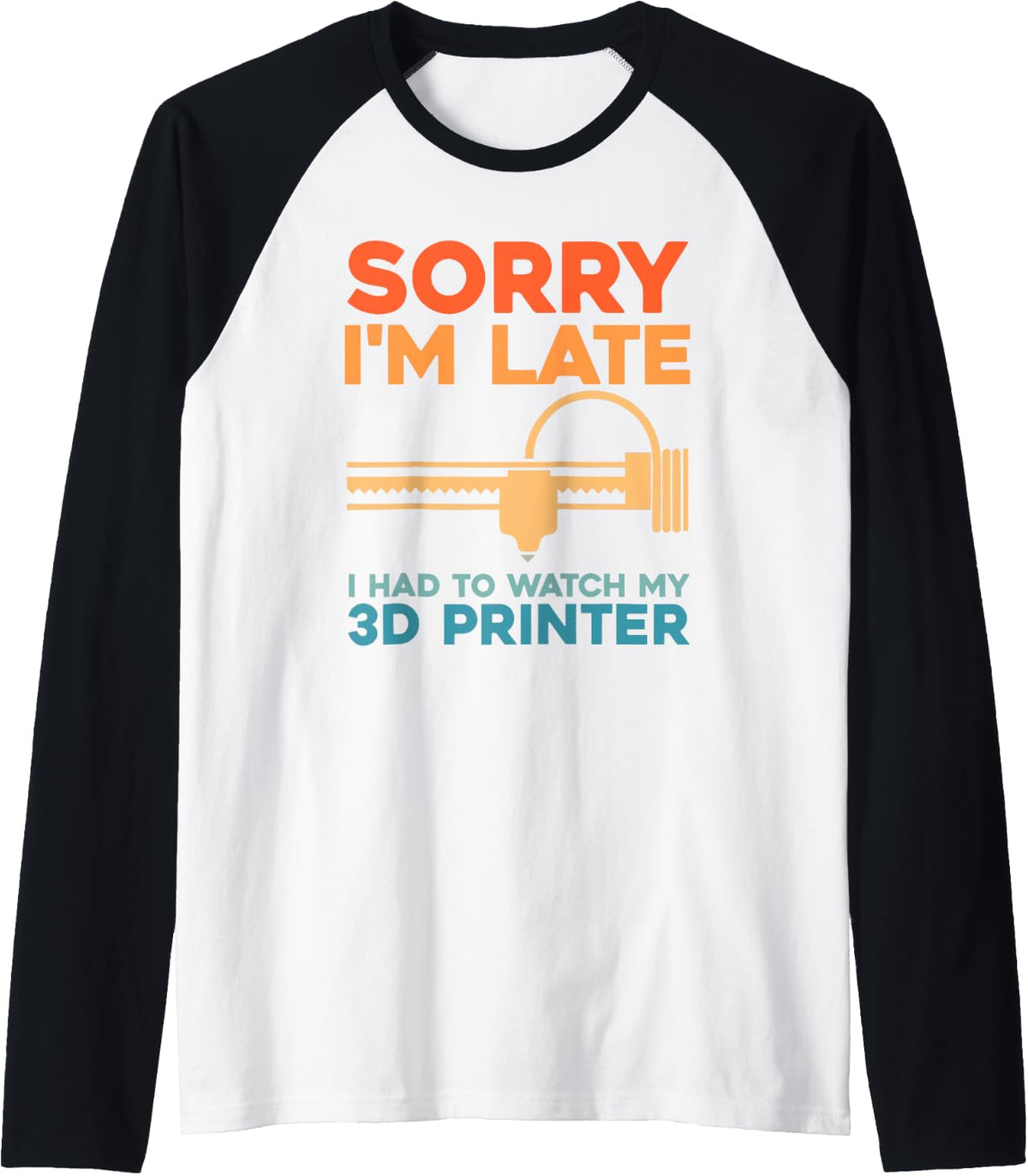 Sorry I M Late Had To Watch My 3d Printer Raglan Baseball Tee T Shirt Everyday Wear