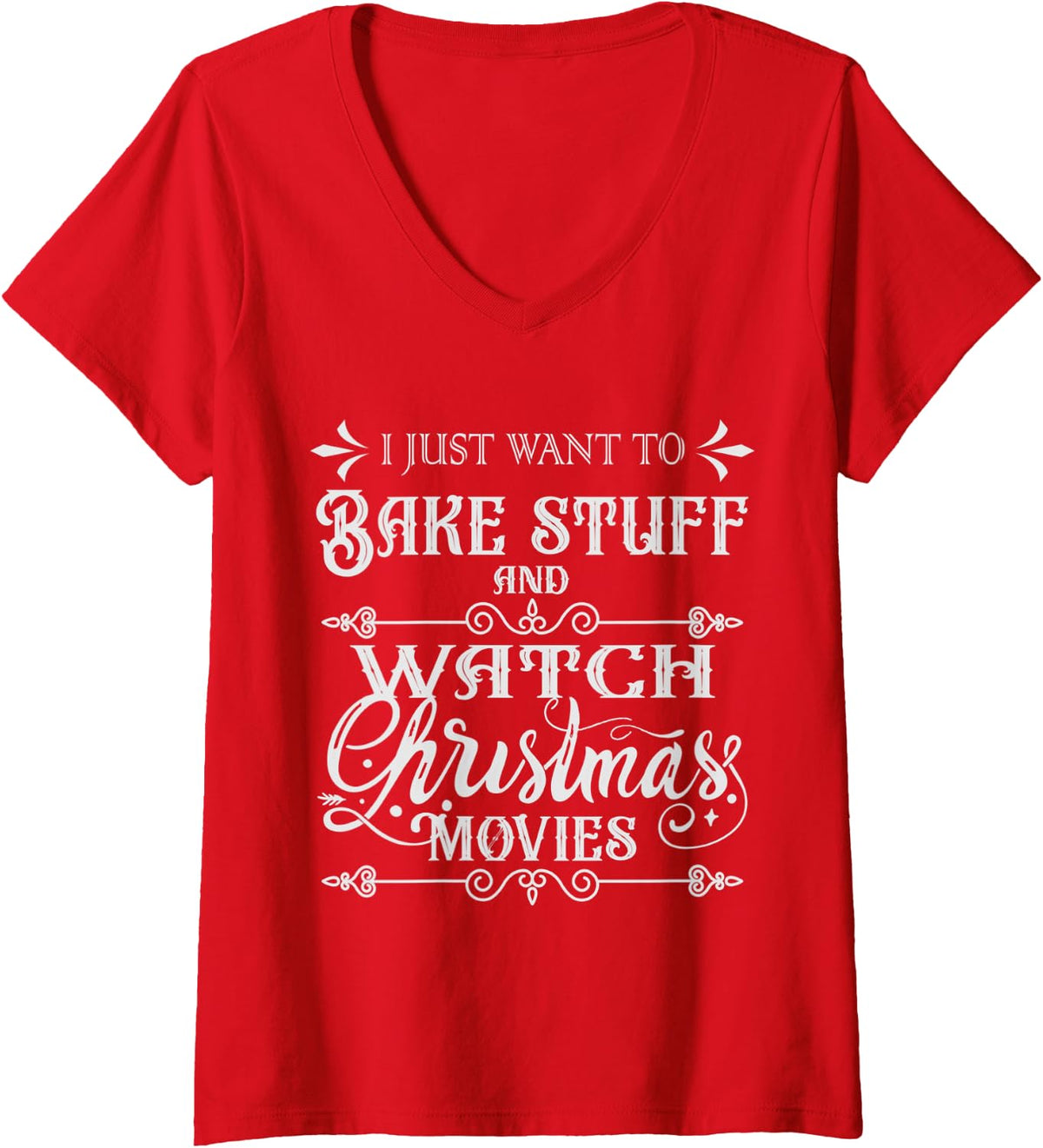 Womens I Just Want To Bake Stuff And Watch Christmas Movies Red V Neck Apparel Minimal Style