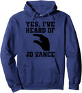 JD Vance saying Yes I ve heard of Pullover Hoodie