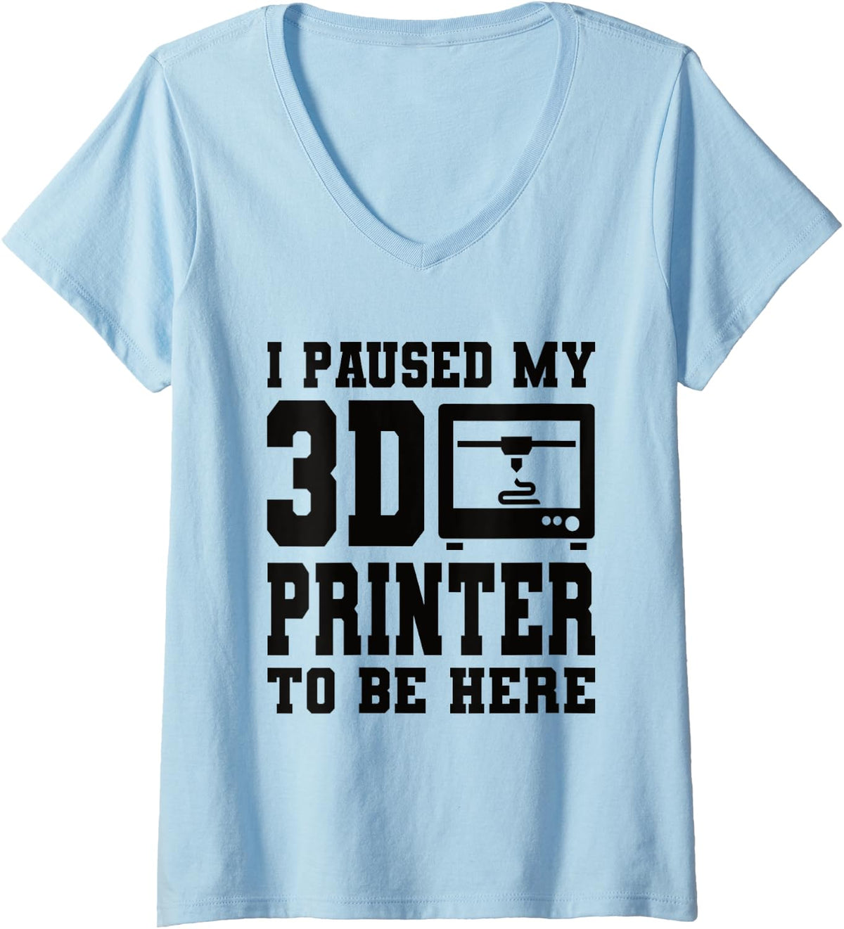 Womens I Paused My 3d Printer To Be Here Printing V Neck Apparel US Trend