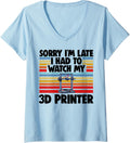 Womens Sorry I M Late Had To Watch My 3d Printer Men Printing Love V Neck Apparel Everyday Wear