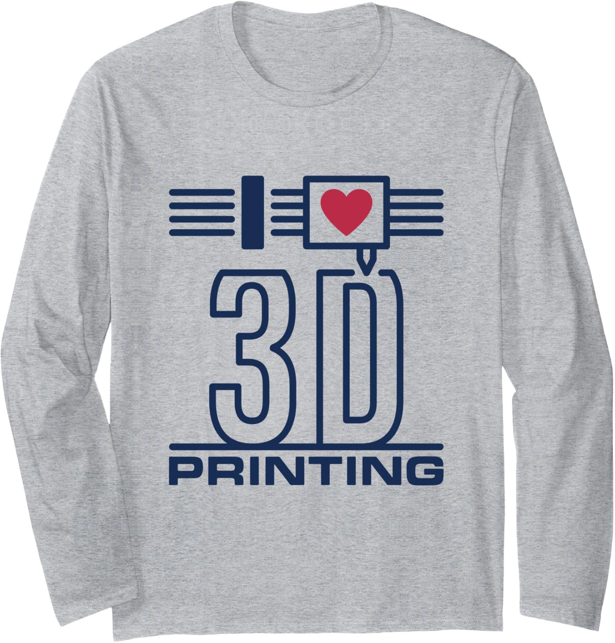 I Love 3d Printing Printers Nozzle And Filament Long Sleeve Apparel Everyday Wear