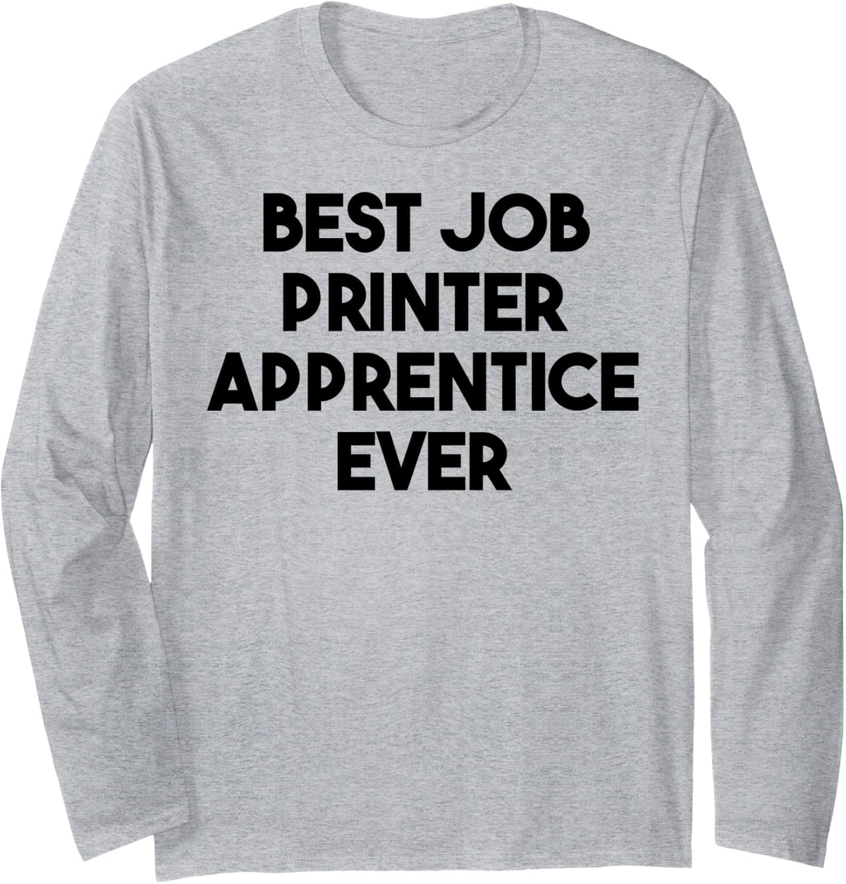 Best Job Printer Apprentice Ever Long Sleeve Apparel Everyday Wear