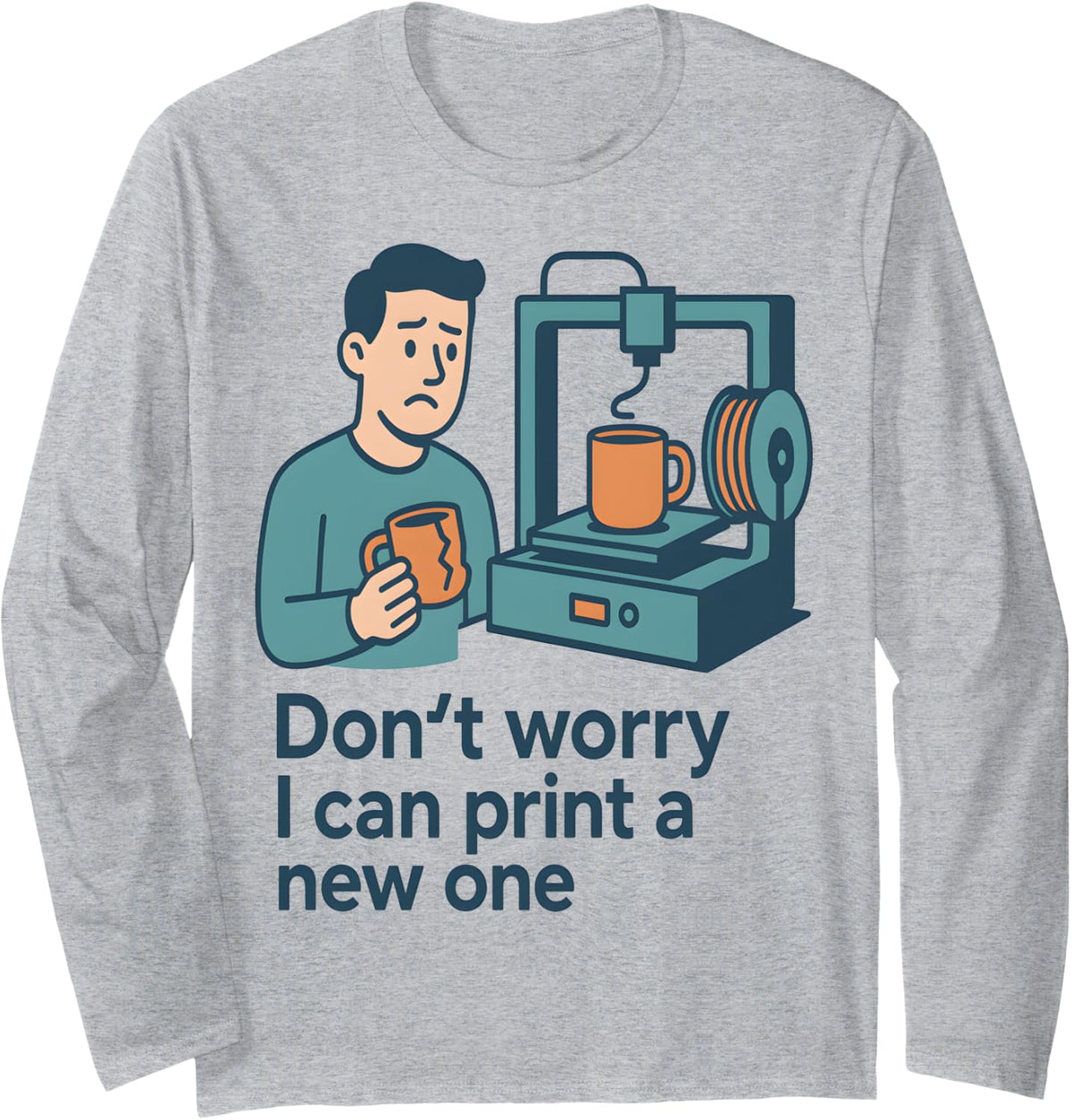 Don U2019t Worry I Can Print A New One Funny 3d Printer Fan Tee Long Sleeve T Shirt Gift Ready 2