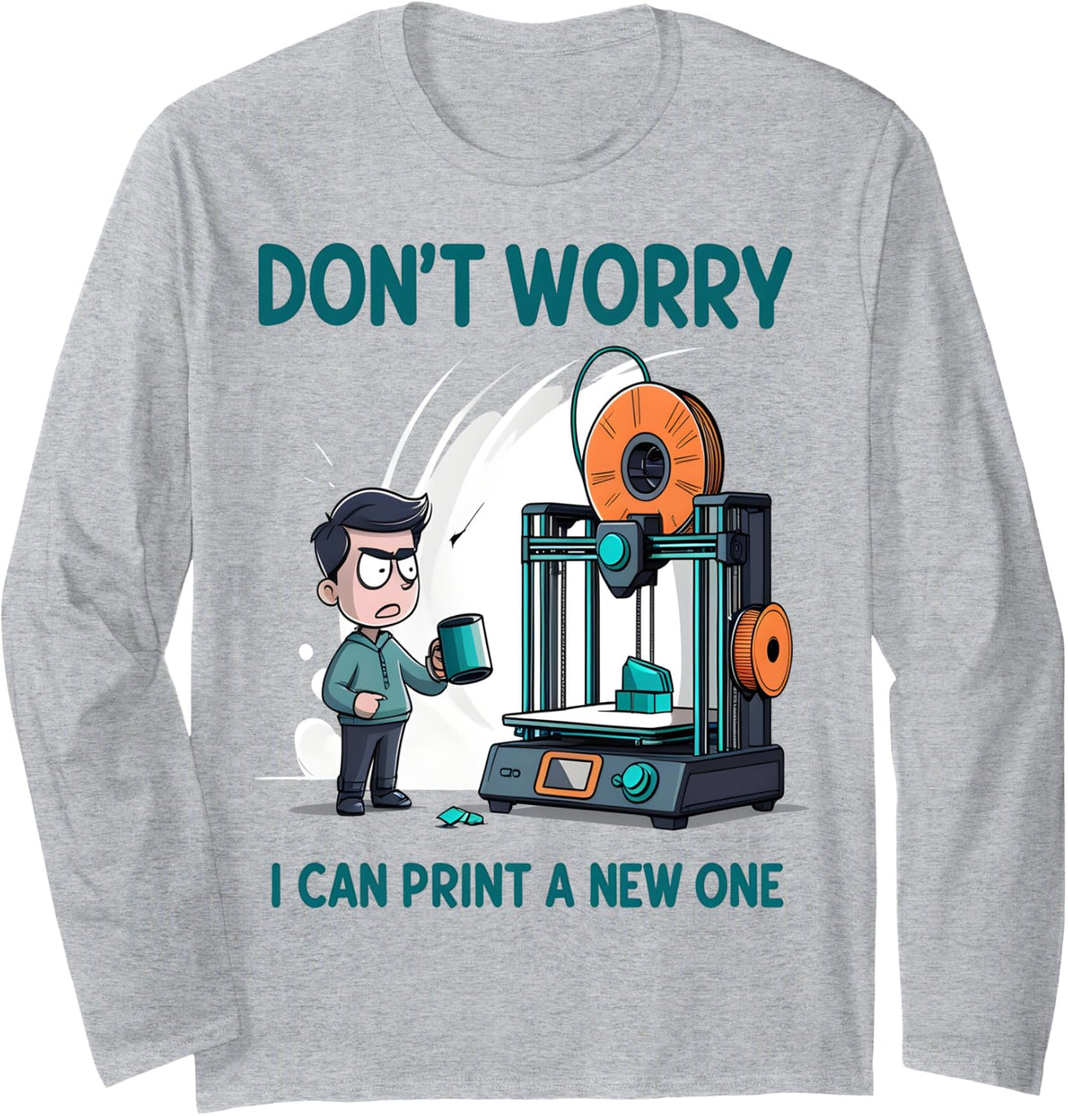 Don U2019t Worry I Can Print A New One Funny 3d Printer Fan Tee Long Sleeve T Shirt US Trend