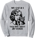 My Cat And I Talk Shit About Jd Vance Sweatshirt