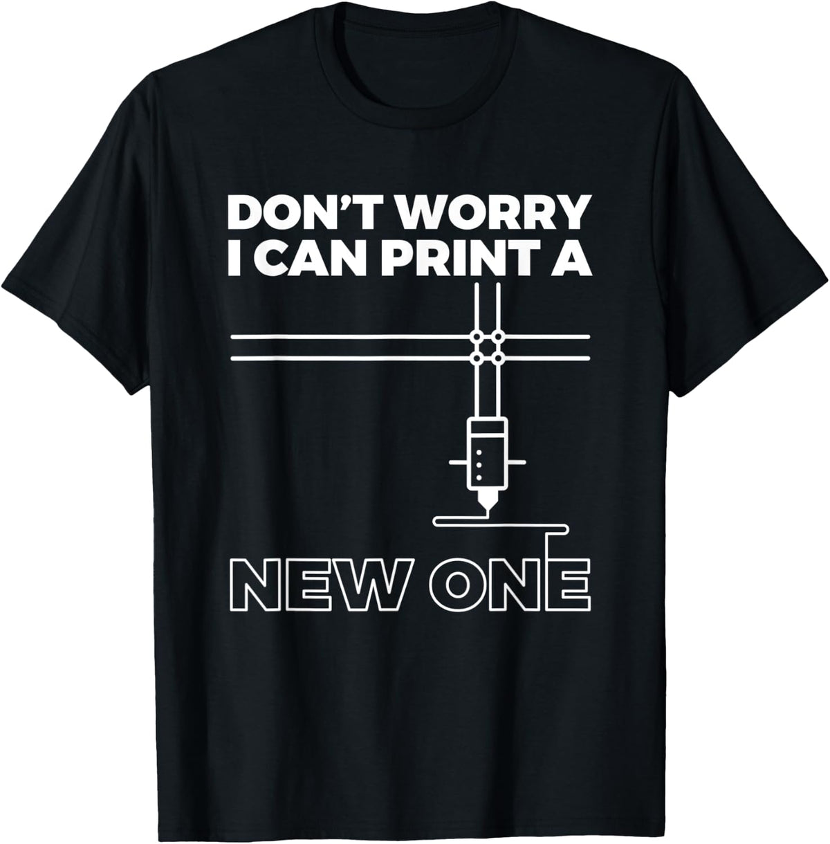 Don T Worry Print A New One 3d Printer Printing Apparel Minimal Style