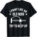 I Print Like An Old Man Try To Keep Up 3d Printer Printing Apparel Gift Ready