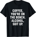 Bench Coffee and Alcohol Suit Up Funny Shirt 340